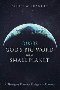 Cover image for Oikos: God's Big Word for a Small Planet: A Theology of Economy, Ecology, and Ecumeny