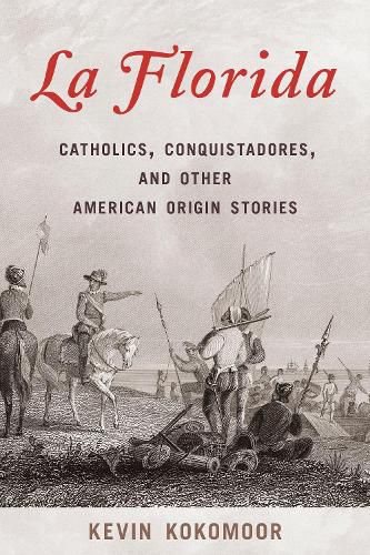 Cover image for La Florida: Catholics, Conquistadores, and Other American Origin Stories