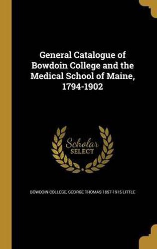 Cover image for General Catalogue of Bowdoin College and the Medical School of Maine, 1794-1902
