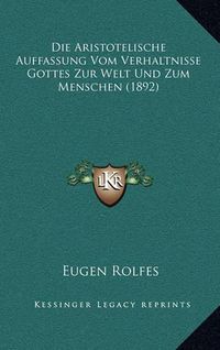 Cover image for Die Aristotelische Auffassung Vom Verhaltnisse Gottes Zur Welt Und Zum Menschen (1892)