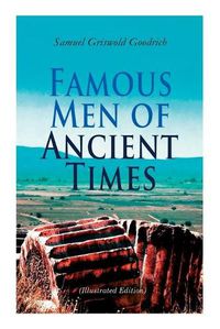 Cover image for Famous Men of Ancient Times (Illustrated Edition): Virgil, Seneca, Attila, Nero, Cicero, Julius Caesar, Hannibal, Alexander, Aristotle, Demosthenes, Plato, Socrates...