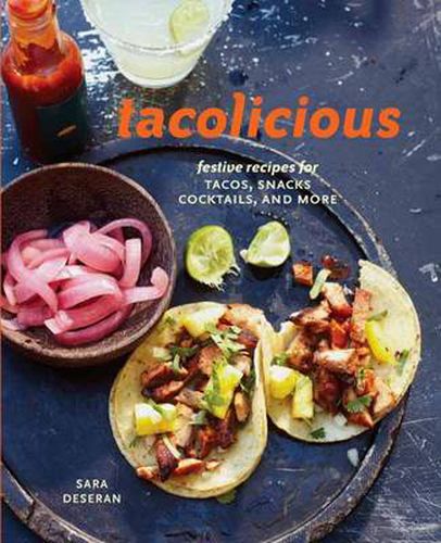 Cover image for Tacolicious: Festive Recipes for Tacos, Snacks, Cocktails, and More [A Cookbook]