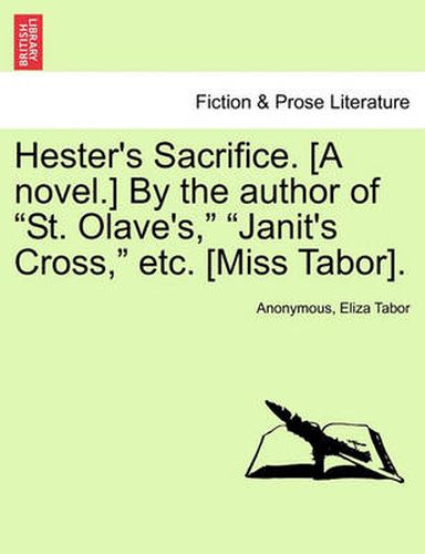 Cover image for Hester's Sacrifice. [A Novel.] by the Author of  St. Olave's,   Janit's Cross,  Etc. [Miss Tabor].