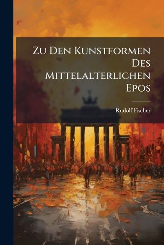 Cover image for Zu Den Kunstformen Des Mittelalterlichen Epos: Hartmanns  Iwein,  Das Nibelungenlied, Boccaccios  Filostrato  Und Chaucers  Troylus and Cryseyde.