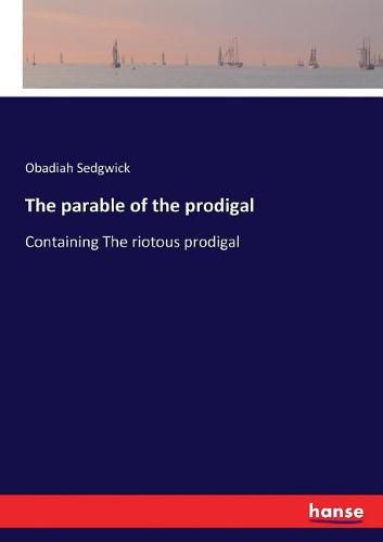 Cover image for The parable of the prodigal: Containing The riotous prodigal