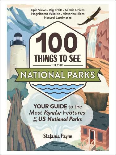 Cover image for 100 Things to See in the National Parks: Your Guide to the Most Popular Features of the US National Parks