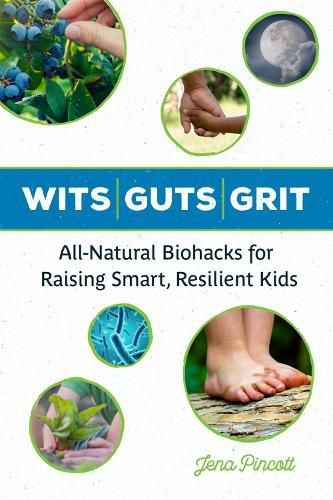 Cover image for Wits Guts Grit: All-Natural Biohacks for Raising Smart, Resilient Kids