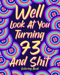 Cover image for Well Look at You Turning 73 and Shit