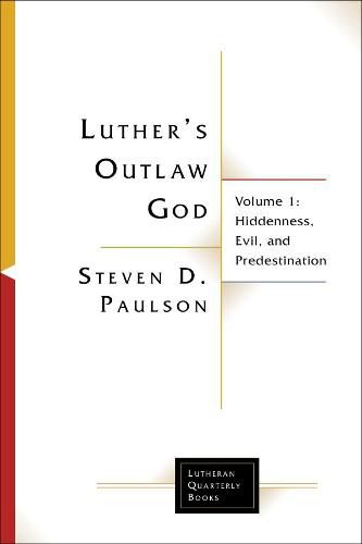 Cover image for Luther's Outlaw God: Volume 1: Hiddenness, Evil, and Predestination