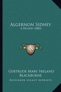 Cover image for Algernon Sidney: A Review (1885)