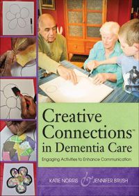 Cover image for Creative Connections (TM) in Dementia Care: Engaging Activities to Enhance Communication