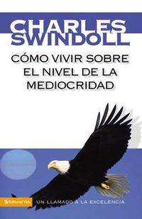 Cover image for Como Vivir Sobre El Nivel De La Mediocridad: A Call to Excellence