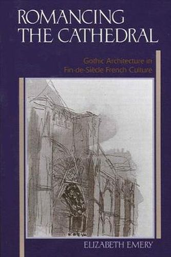 Cover image for Romancing the Cathedral: Gothic Architecture in Fin-de-Siecle French Culture