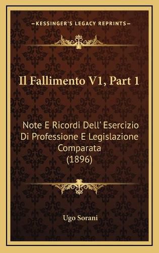 Cover image for Il Fallimento V1, Part 1: Note E Ricordi Dell' Esercizio Di Professione E Legislazione Comparata (1896)