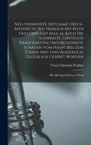 Cover image for Neu-vermehrte, Heylsame Dreck-Apothecke Wie Nemlich mit Koth und Urin Fast Alle, ja Auch die Schwerste, Gifftigste Kranckheiten, und Bezauberte Schaeden vom Haupt Biss zun Fuessen, inn- und AEusserlich, Gluecklich Curiret Worden