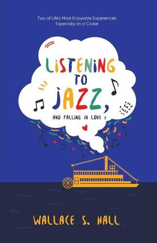 Cover image for Listening to Jazz, and Falling In Love: Two of Life's Most Enjoyable Experiences Especially on a Cruise