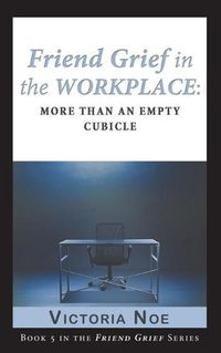 Cover image for Friend Grief in the Workplace: More Than an Empty Cubicle