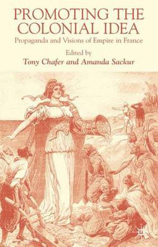 Cover image for Promoting the Colonial Idea: Propaganda and Visions of Empire in France