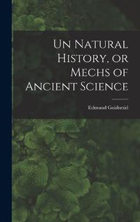 Cover image for Un Natural History, or Mechs of Ancient Science