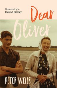 Cover image for Dear Oliver: Uncovering a Pakeha History