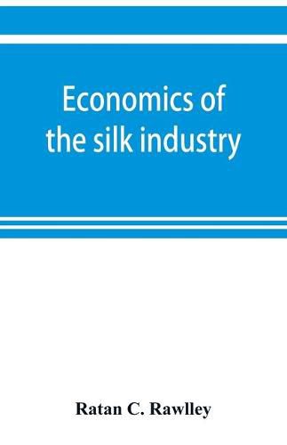 Cover image for Economics of the silk industry; a study in industrial organisation