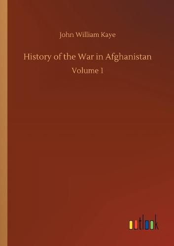 Cover image for History of the War in Afghanistan: Volume 1