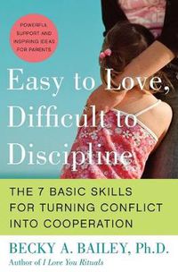 Cover image for Easy To Love, Difficult To Discipline: The Seven Basic Skills For Turnin g Conflict Into Cooperation