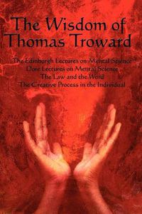 Cover image for The Wisdom of Thomas Troward Vol I: The Edinburgh and Dore Lectures on Mental Science, the Law and the Word, the Creative Process in the Individual