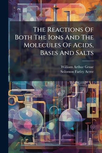 Cover image for The Reactions Of Both The Ions And The Molecules Of Acids, Bases And Salts