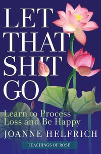 Cover image for Let That Shit Go: Learn to Process Loss and Be Happy