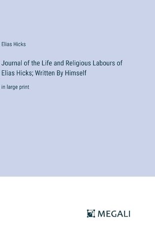 Journal of the Life and Religious Labours of Elias Hicks; Written By Himself