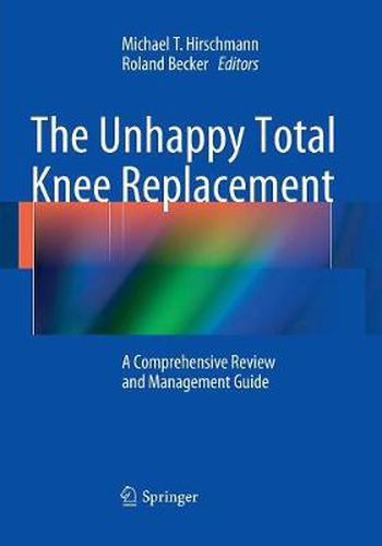 The Unhappy Total Knee Replacement: A Comprehensive Review and Management Guide