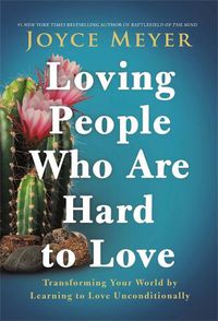 Cover image for Loving People Who Are Hard to Love: Transforming Your World by Learning to Love Unconditionally