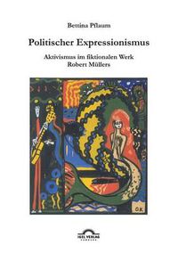 Cover image for Politischer Expressionismus.: Aktivismus im fiktionalen Werk Robert Mullers.