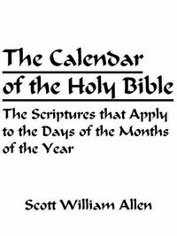 Cover image for The Calendar of the Holy Bible: The Scriptures That Apply to the Days of the Months of the Year