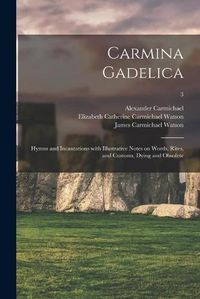 Cover image for Carmina Gadelica: Hymns and Incantations With Illustrative Notes on Words, Rites, and Customs, Dying and Obsolete; 3