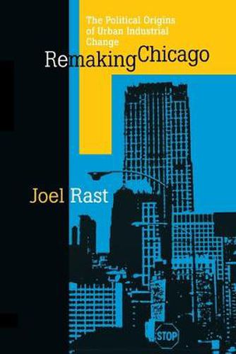 Cover image for Remaking Chicago: The Political Origins of Urban Industrial Change