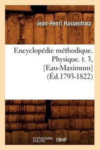 Cover image for Encyclopedie Methodique. Physique. T. 3, [Eau-Maximum] (Ed.1793-1822)