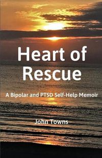 Cover image for Heart of Rescue: A Bipolar and PTSD Self-Help Memoir