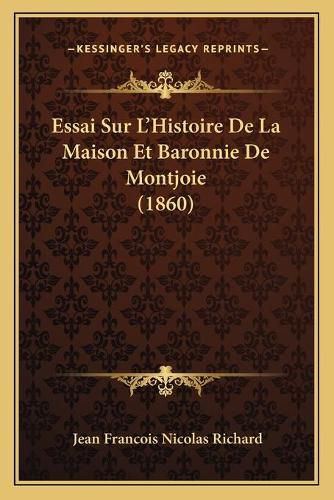 Essai Sur L'Histoire de La Maison Et Baronnie de Montjoie (1860)