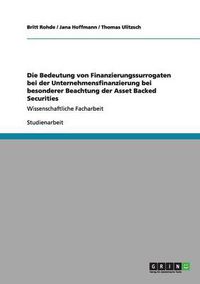 Cover image for Die Bedeutung von Finanzierungssurrogaten bei der Unternehmensfinanzierung bei besonderer Beachtung der Asset Backed Securities: Wissenschaftliche Facharbeit