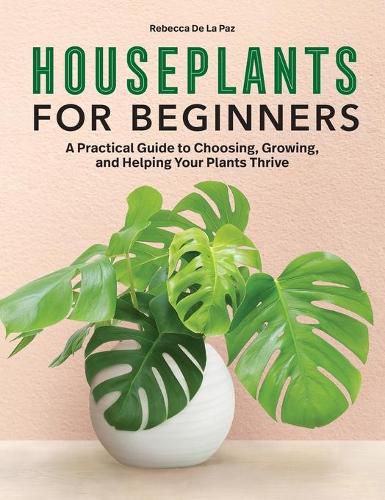 Cover image for Houseplants for Beginners: A Practical Guide to Choosing, Growing, and Helping Your Plants Thrive