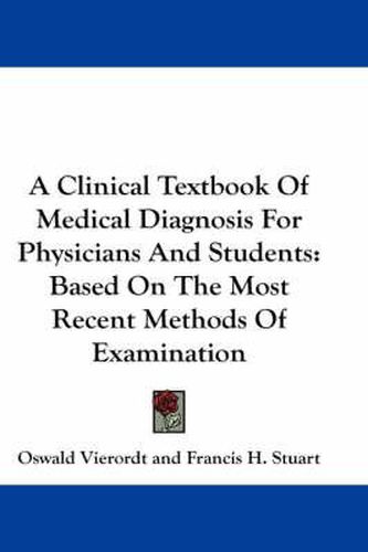 Cover image for A Clinical Textbook Of Medical Diagnosis For Physicians And Students: Based On The Most Recent Methods Of Examination