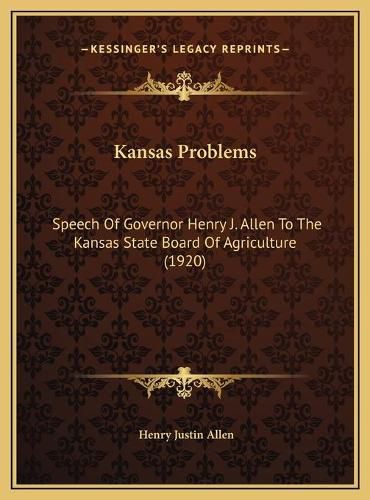 Cover image for Kansas Problems Kansas Problems: Speech of Governor Henry J. Allen to the Kansas State Board Speech of Governor Henry J. Allen to the Kansas State Board of Agriculture (1920) of Agriculture (1920)