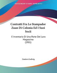 Cover image for Contratti Fra Lo Stampador Zuan Di Colonia Ed I Suoi Socii: E Inventario Di Una Parte del Loro Magazzino (1901)