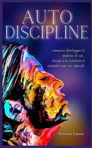 Cover image for Autodiscipline: L'art et la science de la discipline: comment developper la maitrise de soi, resister a la tentation et atteindre tous vos objectifs