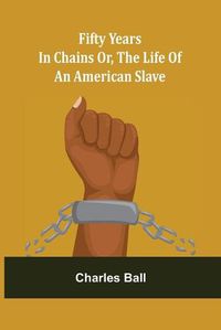 Cover image for Fifty Years in Chains Or, the Life of an American Slave