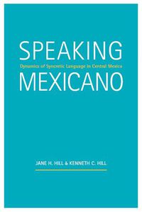 Cover image for Speaking Mexicano: Dynamics of Syncretic Language in Central Mexico