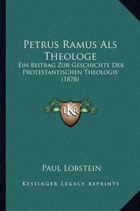 Cover image for Petrus Ramus ALS Theologe: Ein Beitrag Zur Geschichte Der Protestantischen Theologie (1878)