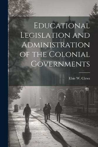 Cover image for Educational Legislation and Administration of the Colonial Governments